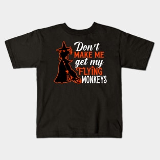 Don't Make Me Get My Flying Monkeys Kids T-Shirt